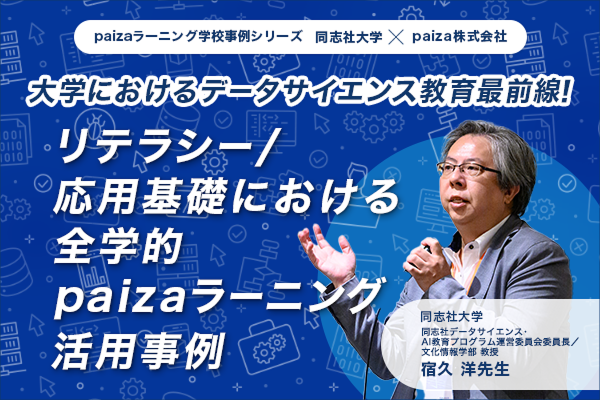 『全学データサイエンス教育におけるpaizaラーニング活用の背景と方法
〜同志社大学 宿久先生 講演レポート〜』のサムネイル